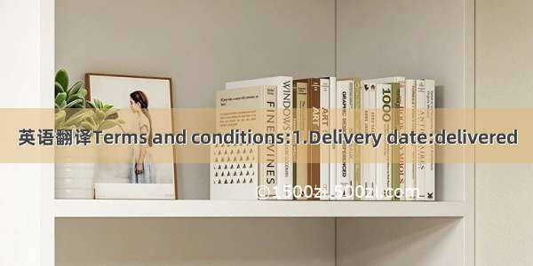 英语翻译Terms and conditions:1.Delivery date:delivered