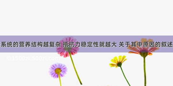 单选题生态系统的营养结构越复杂 抵抗力稳定性就越大 关于其中原因的叙述不包括A.处