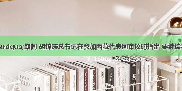 &ldquo;两会&rdquo;期间 胡锦涛总书记在参加西藏代表团审议时指出 要继续着力维护社会和