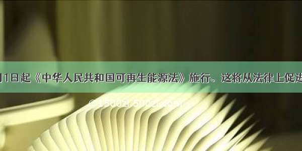 单选题1月1日起《中华人民共和国可再生能源法》施行。这将从法律上促进可再生能