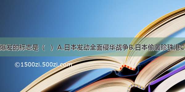 太平洋战争爆发的标志是（   ）A.日本发动全面侵华战争B.日本偷袭珍珠港C.日本侵入东