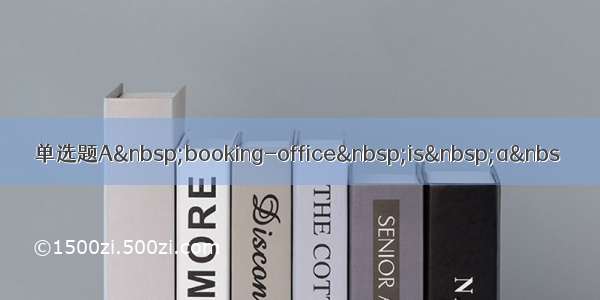 单选题A booking-office is a&nbs