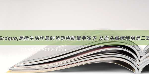 “低碳生活”是指生活作息时所耗用能量要减少 从而头像碳特别是二氧化碳的排放 下列