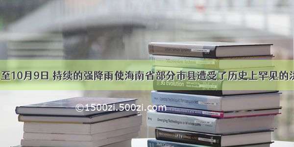 9月30日至10月9日 持续的强降雨使海南省部分市县遭受了历史上罕见的洪涝灾害。