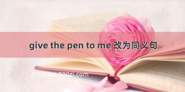give the pen to me 改为同义句