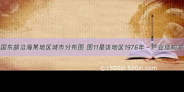 图10是我国东部沿海某地区城市分布图 图11是该地区1976年～产业结构变化图。读