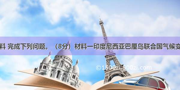 阅读下列材料 完成下列问题。（8分）材料一印度尼西亚巴厘岛联合国气候变化大会孕育