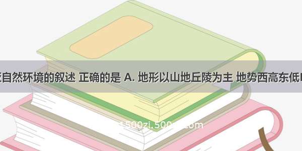 有关中亚自然环境的叙述 正确的是 A. 地形以山地丘陵为主 地势西高东低B. 地处西