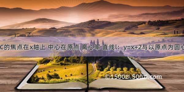 已知椭圆C的焦点在x轴上 中心在原点 离心率 直线l：y=x+2与以原点为圆心 椭圆C的