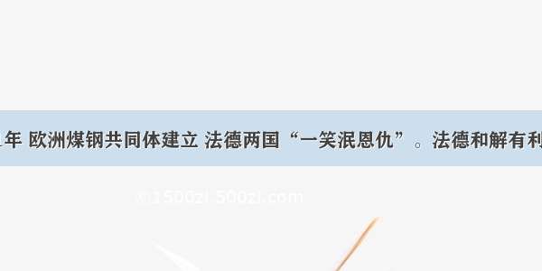 单选题1951年 欧洲煤钢共同体建立 法德两国“一笑泯恩仇”。法德和解有利于：A.“冷