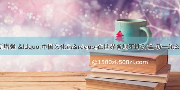 随着我国综合国力的不断增强 “中国文化热”在世界各地不断升温 新一轮“汉语热”在