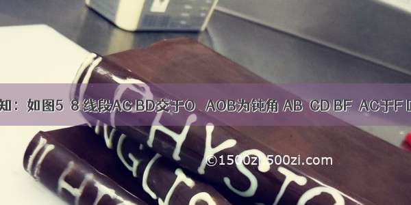 （1）已知：如图5－8 线段AC BD交于O ∠AOB为钝角 AB＝CD BF⊥AC于F DE⊥AC