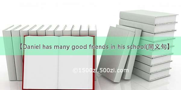 【Daniel has many good friends in his school(同义句】