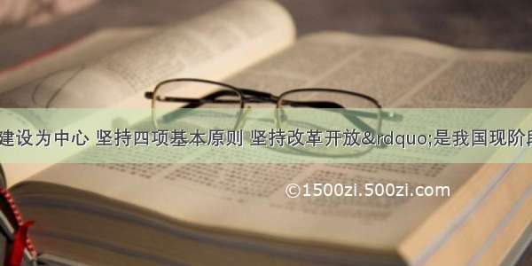 “以经济建设为中心 坚持四项基本原则 坚持改革开放”是我国现阶段 A. 基本路线的