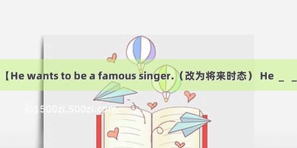 【He wants to be a famous singer.（改为将来时态） He ＿ ＿】