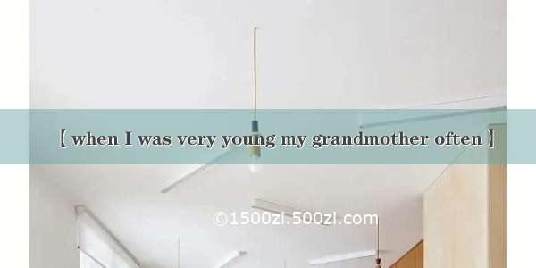 【when I was very young my grandmother often】