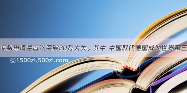 全球国际专利申请量首次突破20万大关。其中 中国取代德国成为世界第三。这里的