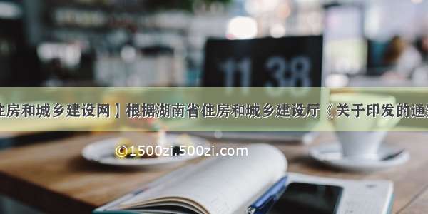 【湖南省住房和城乡建设网】根据湖南省住房和城乡建设厅《关于印发的通知》(湘建...