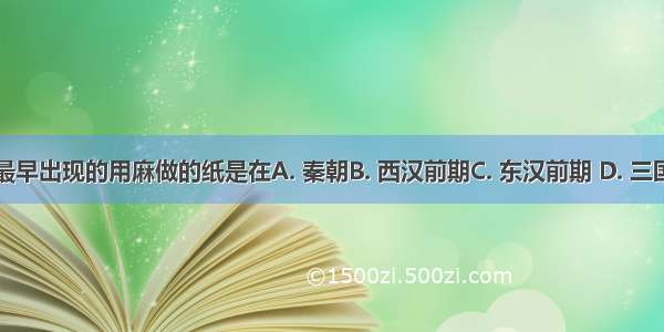 我国最早出现的用麻做的纸是在A. 秦朝B. 西汉前期C. 东汉前期 D. 三国时期