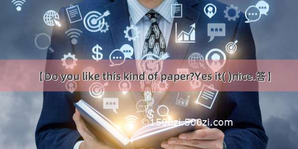 【Do you like this kind of paper?Yes it( )nice.答】