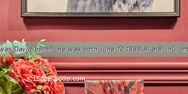 - When was David born?- He was born June 12 1989..A. atB. inC. onD. for