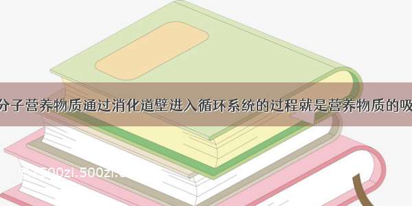 食物中的小分子营养物质通过消化道壁进入循环系统的过程就是营养物质的吸收 吸收的主