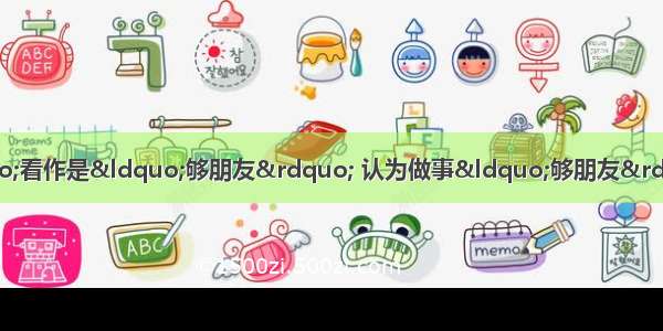 有人把“江湖义气”看作是“够朋友” 认为做事“够朋友”就是友谊 以下理解错误的是