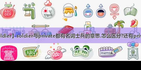 【soldier】soldier与private都有名词士兵的意思.怎么区分?还有private...