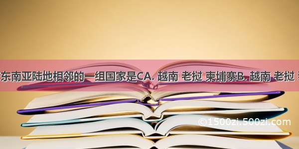 中国与东南亚陆地相邻的一组国家是CA. 越南 老挝 柬埔寨B. 越南 老挝 泰国C. 