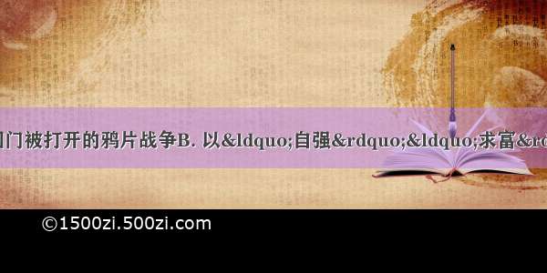 中国近代化开端于BA. 国门被打开的鸦片战争B. 以“自强”“求富”为口号的洋务运动C