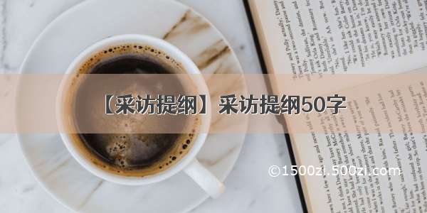 【采访提纲】采访提纲50字