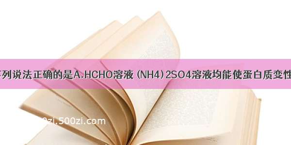 单选题下列说法正确的是A.HCHO溶液 (NH4)2SO4溶液均能使蛋白质变性B.煤的