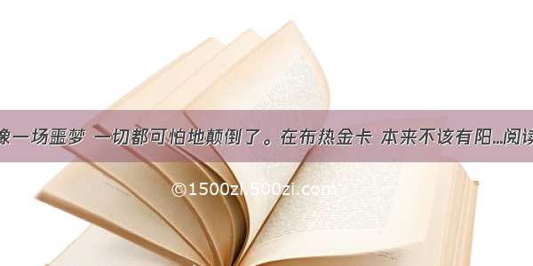 这真像一场噩梦 一切都可怕地颠倒了。在布热金卡 本来不该有阳...阅读答案