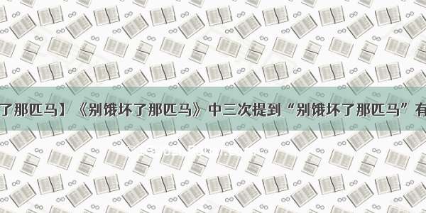 【别饿坏了那匹马】《别饿坏了那匹马》中三次提到“别饿坏了那匹马”有什么用意?