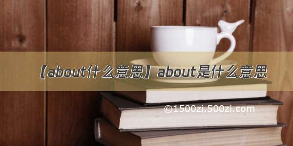 【about什么意思】about是什么意思