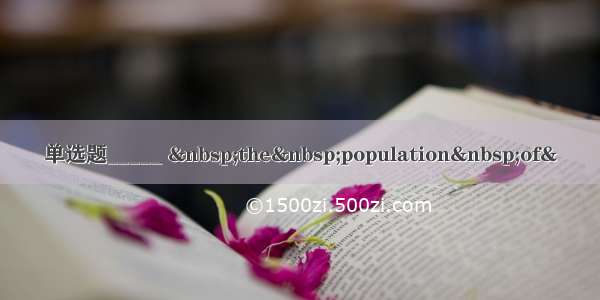 单选题_____  the population of&