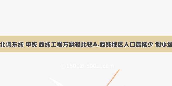 单选题南水北调东线 中线 西线工程方案相比较A.西线地区人口最稀少 调水量最大B.中线