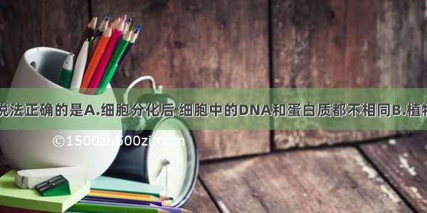 单选题下列说法正确的是A.细胞分化后 细胞中的DNA和蛋白质都不相同B.植物用种子繁殖