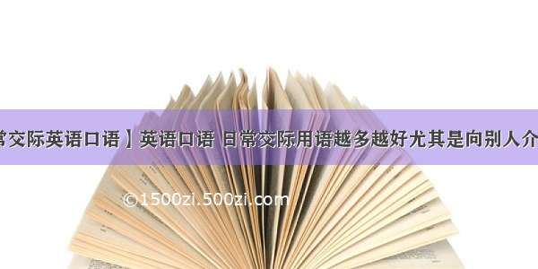 【日常交际英语口语】英语口语 日常交际用语越多越好尤其是向别人介绍的....