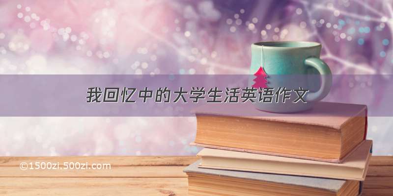 我回忆中的大学生活英语作文