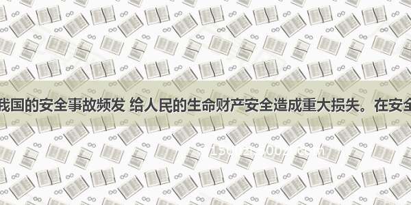 多选题近年我国的安全事故频发 给人民的生命财产安全造成重大损失。在安全生产问题上