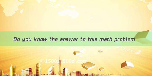Do you know the answer to this math problem