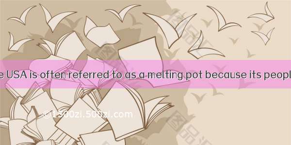 The USA is often referred to as a melting pot because its people