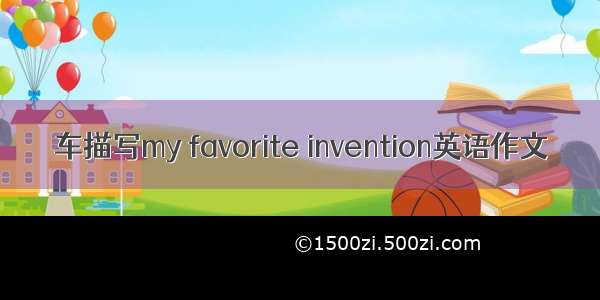 车描写my favorite invention英语作文