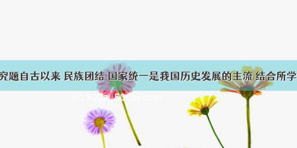 解答题探究题自古以来 民族团结 国家统一是我国历史发展的主流 结合所学知识 回答