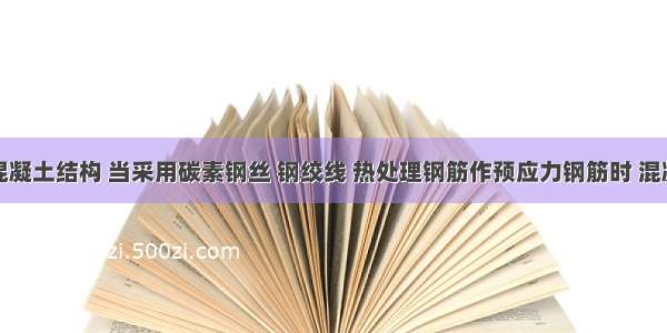 预应力混凝土结构 当采用碳素钢丝 钢绞线 热处理钢筋作预应力钢筋时 混凝土强度