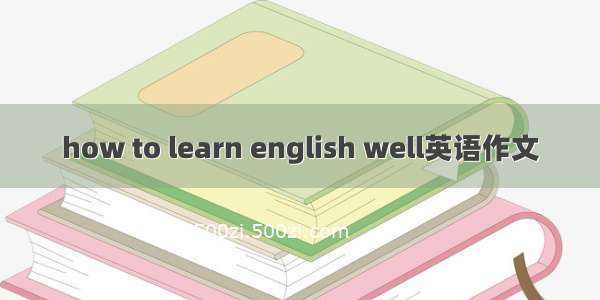 how to learn english well英语作文
