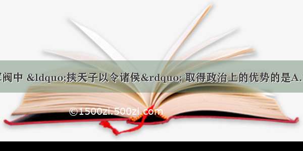 东汉末年的各路军阀中 “挟天子以令诸侯” 取得政治上的优势的是A.刘备B.袁绍C.曹操