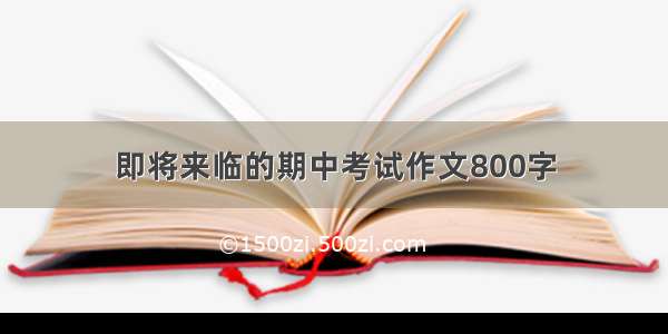 即将来临的期中考试作文800字