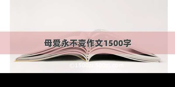 母爱永不变作文1500字